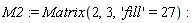 M2 := Matrix(2, 3, 'fill' = 27)