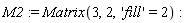 M2 := Matrix(3, 2, 'fill' = 2)