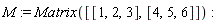 M := Matrix([[1, 2, 3], [4, 5, 6]])