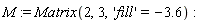 M := Matrix(2, 3, 'fill' = -3.6)