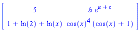 Array([[5, b*exp(a+c)], [1+ln(2)+ln(x), cos(x)^4*(cos(x)+1)]])