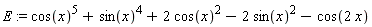 E := cos(x)^5+sin(x)^4+2*cos(x)^2-2*sin(x)^2-cos(2*x)