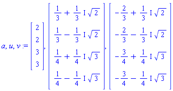 a, u, v := Vector[column]([[2], [2], [3], [3]]), Vector[column]([[1/3+((1/3)*I)*2^(1/2)], [1/3-((1/3)*I)*2^(1/2)], [1/4+((1/4)*I)*3^(1/2)], [1/4-((1/4)*I)*3^(1/2)]]), Vector[column]([[-2/3+((1/3)*I)*2^(1/2)], [-2/3-((1/3)*I)*2^(1/2)], [-3/4+((1/4)*I)*3^(1/2)], [-3/4-((1/4)*I)*3^(1/2)]])