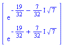 Vector[column]([[exp(-19/32-((7/32)*I)*7^(1/2))], [exp(-19/32+((7/32)*I)*7^(1/2))]])