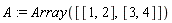 A := Array([[1, 2], [3, 4]])