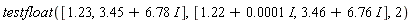 testfloat([1.23, 3.45+6.78*I], [1.22+0.1e-3*I, 3.46+6.76*I], 2)