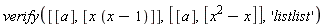 verify([[a], [x*(x-1)]], [[a], [x^2-x]], 'listlist')