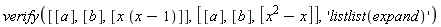 verify([[a], [b], [x*(x-1)]], [[a], [b], [x^2-x]], 'listlist(expand)')