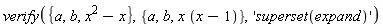 verify({a, b, x^2-x}, {a, b, x*(x-1)}, 'superset(expand)')