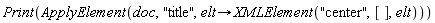 Print(ApplyElement(doc, "title", proc (elt) options operator, arrow; XMLElement("center", [], elt) end proc))