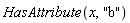 HasAttribute(x, "b")