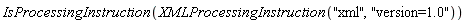 IsProcessingInstruction(XMLProcessingInstruction("xml", "version=1.0"))