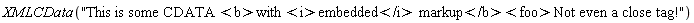 XMLCData("This is some CDATA <b>with <i>embedded</i> markup</b><foo>Not even a close tag!")
