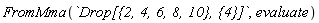 FromMma(`Drop[{2, 4, 6, 8, 10}, {4}]`, evaluate)