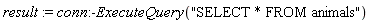 result := conn:-ExecuteQuery("SELECT * FROM animals")