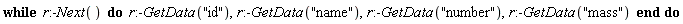 while r:-Next() do r:-GetData("id"), r:-GetData("name"), r:-GetData("number"), r:-GetData("mass") end do