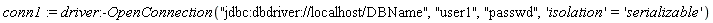 conn1 := driver:-OpenConnection("jdbc:dbdriver://localhost/DBName", "user1", "passwd", 'isolation' = 'serializable')