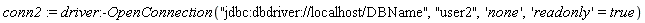 conn2 := driver:-OpenConnection("jdbc:dbdriver://localhost/DBName", "user2", 'none', 'readonly' = true)