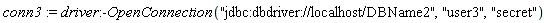 conn3 := driver:-OpenConnection("jdbc:dbdriver://localhost/DBName2", "user3", "secret")