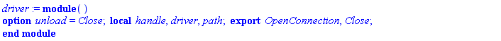 driver := module () local handle, driver, path; export OpenConnection, Close; option unload = Close; end module