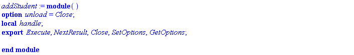 addStudent := module () local handle; export Execute, NextResult, Close, SetOptions, GetOptions; option unload = Close; end module