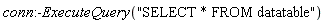 conn:-ExecuteQuery("SELECT * FROM datatable")