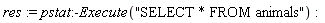res := pstat:-Execute("SELECT * FROM animals")