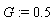 G := .5