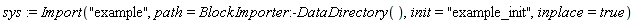 sys := Import("example", path = BlockImporter:-DataDirectory(), init = "example_init", inplace = true)