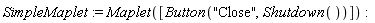 SimpleMaplet := Maplet([Button("Close", Shutdown())])