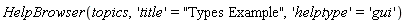 HelpBrowser(topics, 'title' = "Types Example", 'helptype' = 'gui')