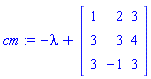 cm := -lambda+Matrix([[1, 2, 3], [3, 3, 4], [3, -1, 3]])