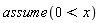 assume(0 < x)