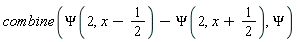 combine(Psi(2, x-1/2)-Psi(2, x+1/2), Psi)