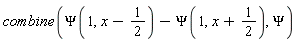 combine(Psi(1, x-1/2)-Psi(1, x+1/2), Psi)