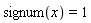 signum(x) = 1