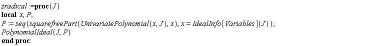 zradical := proc (J) local x, P; P := seq(squarefreePart(UnivariatePolynomial(x, J), x), x = IdealInfo[Variables](J)); PolynomialIdeal(J, P) end proc