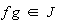 `in`(f*g, J)