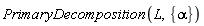 PrimaryDecomposition(L, {alpha})