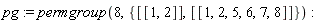 pg := permgroup(8, {[[1, 2]], [[1, 2, 5, 6, 7, 8]]})