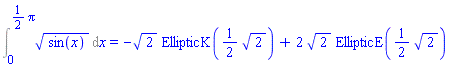 Int(sin(x)^(1/2), x = 0 .. (1/2)*Pi) = -2^(1/2)*EllipticK((1/2)*2^(1/2))+2*2^(1/2)*EllipticE((1/2)*2^(1/2))