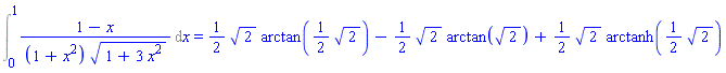 Int((1-x)/((1+x^2)*(1+3*x^2)^(1/2)), x = 0 .. 1) = (1/2)*2^(1/2)*arctan((1/2)*2^(1/2))-(1/2)*2^(1/2)*arctan(2^(1/2))+(1/2)*2^(1/2)*arctanh((1/2)*2^(1/2))