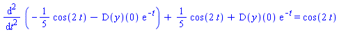 diff(-(1/5)*cos(2*t)-(D(y))(0)*exp(-t), `$`(t, 2))+(1/5)*cos(2*t)+(D(y))(0)*exp(-t) = cos(2*t)