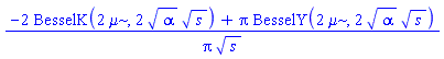 (-2*BesselK(2*mu, 2*alpha^(1/2)*s^(1/2))+Pi*BesselY(2*mu, 2*alpha^(1/2)*s^(1/2)))/(Pi*s^(1/2))