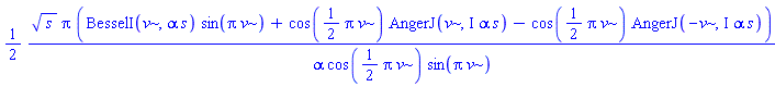 (1/2)*s^(1/2)*Pi*(BesselI(v, alpha*s)*sin(Pi*v)+cos((1/2)*Pi*v)*AngerJ(v, I*alpha*s)-cos((1/2)*Pi*v)*AngerJ(-v, I*alpha*s))/(alpha*cos((1/2)*Pi*v)*sin(Pi*v))