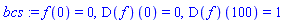 bcs := f(0) = 0, (D(f))(0) = 0, (D(f))(100) = 1