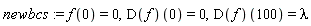 newbcs := f(0) = 0, (D(f))(0) = 0, (D(f))(100) = lambda