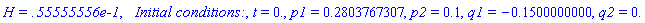 `H = .55555556e-1`, `  Initial conditions:`, t = 0., p1 = .2803767307, p2 = .1, q1 = -.1500000000, q2 = 0.