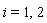 i = 1, 2