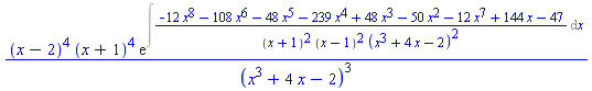 (x-2)^4*(x+1)^4*exp(Int((-12*x^8-108*x^6-48*x^5-239*x^4+48*x^3-50*x^2-12*x^7+144*x-47)/((x+1)^2*(x-1)^2*(x^3+4*x-2)^2), x))/(x^3+4*x-2)^3